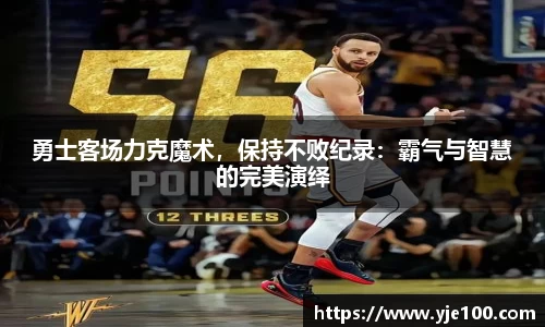 勇士客场力克魔术，保持不败纪录：霸气与智慧的完美演绎