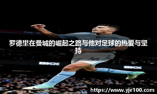 罗德里在曼城的崛起之路与他对足球的热爱与坚持