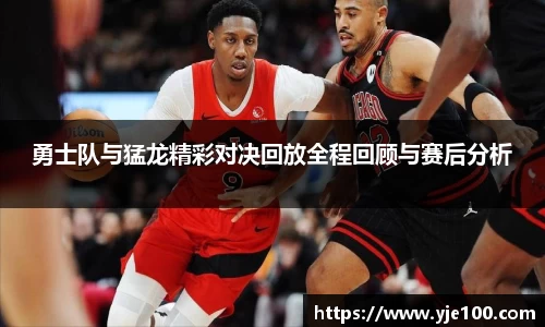 勇士队与猛龙精彩对决回放全程回顾与赛后分析